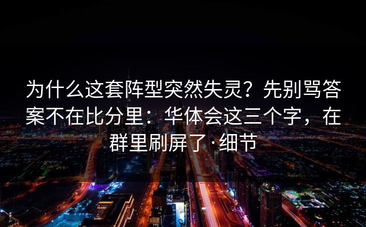 为什么这套阵型突然失灵？先别骂答案不在比分里：华体会这三个字，在群里刷屏了·细节
